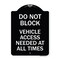 Signmission Do Not Block Vehicle Access Needed All Times Heavy-Gauge Aluminum Sign, 24" x 18", BW-1824-24153 A-DES-BW-1824-24153 - alternate 1